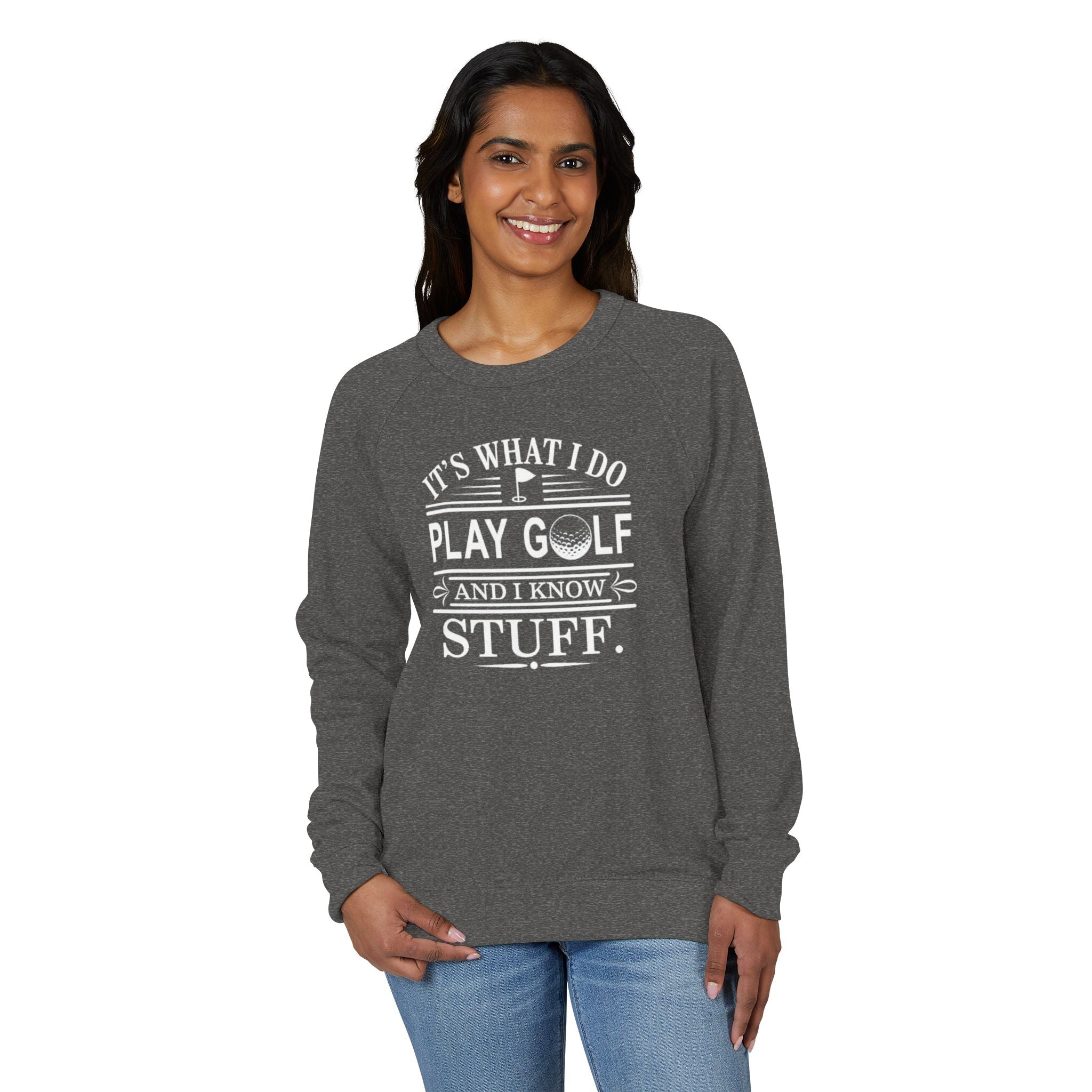 Golf Crewneck Sweatshirt — "It's What I Do, Play Golf and I Know Stuff"