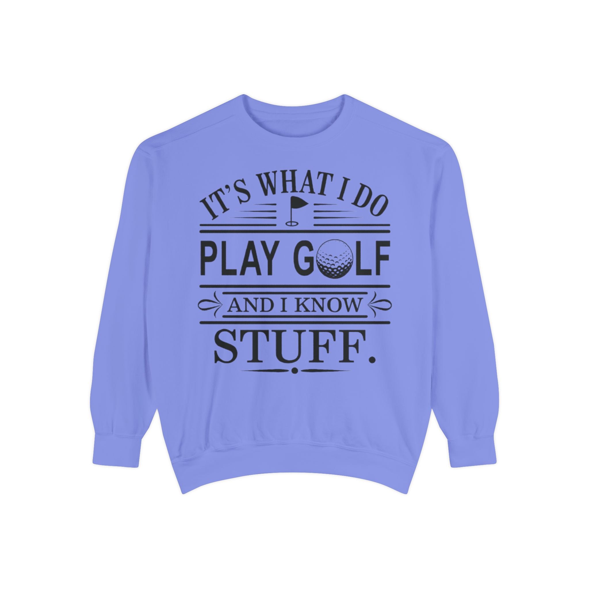 Golf Sweatshirt — “It’s What I Do, Play Golf and I Know Stuff” Crewneck