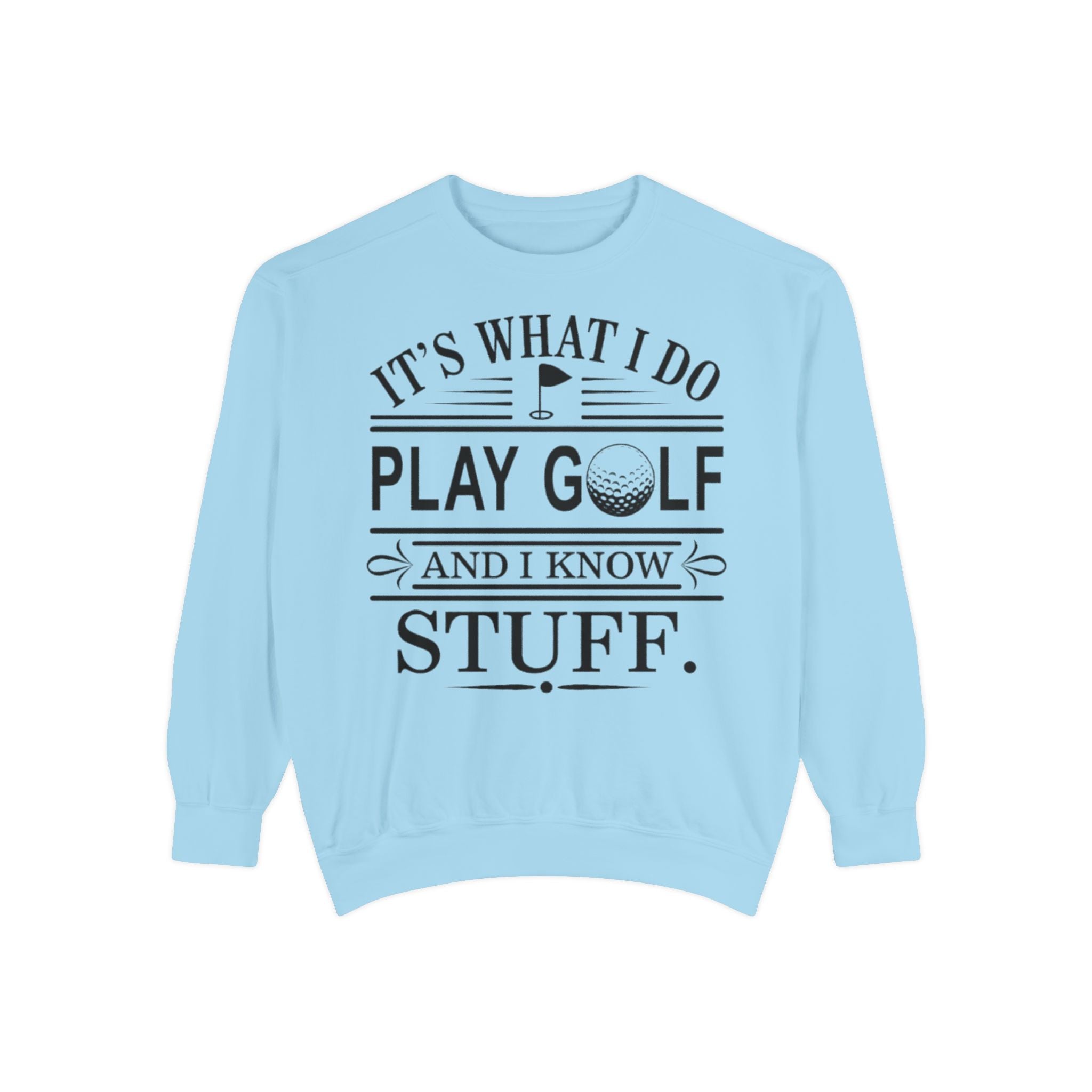 Golf Sweatshirt — “It’s What I Do, Play Golf and I Know Stuff” Crewneck