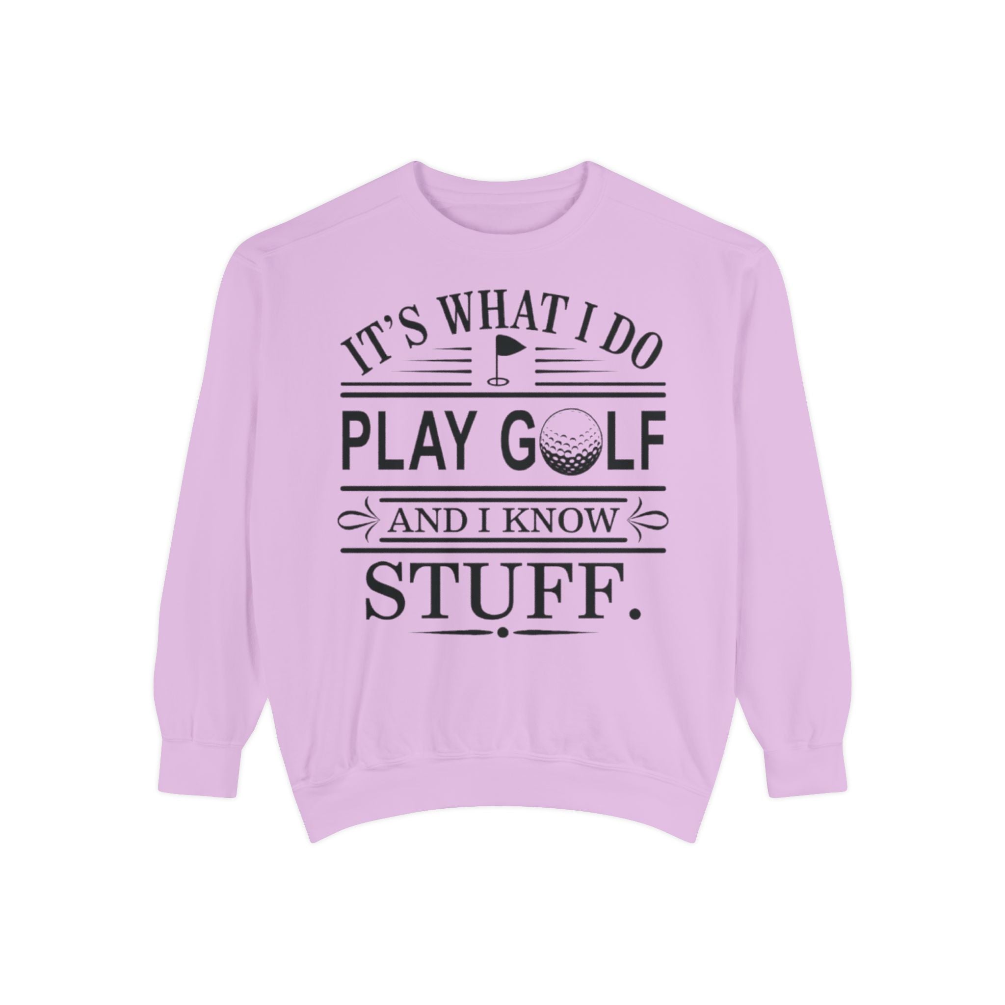 Golf Sweatshirt — “It’s What I Do, Play Golf and I Know Stuff” Crewneck