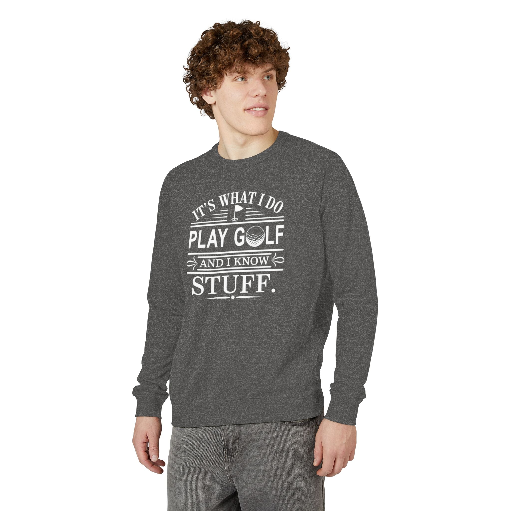 Golf Crewneck Sweatshirt — "It's What I Do, Play Golf and I Know Stuff"