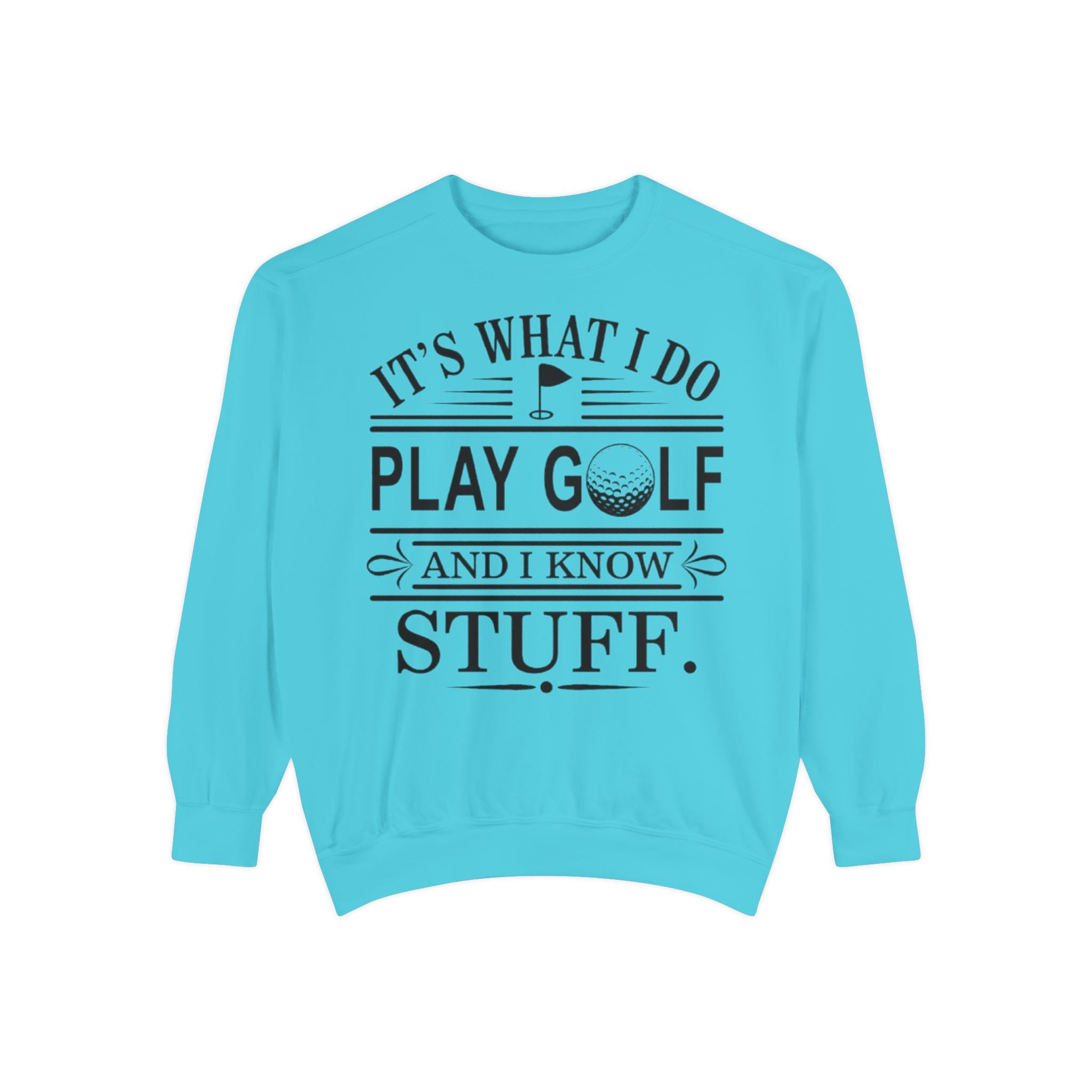 Golf Sweatshirt — “It’s What I Do, Play Golf and I Know Stuff” Crewneck