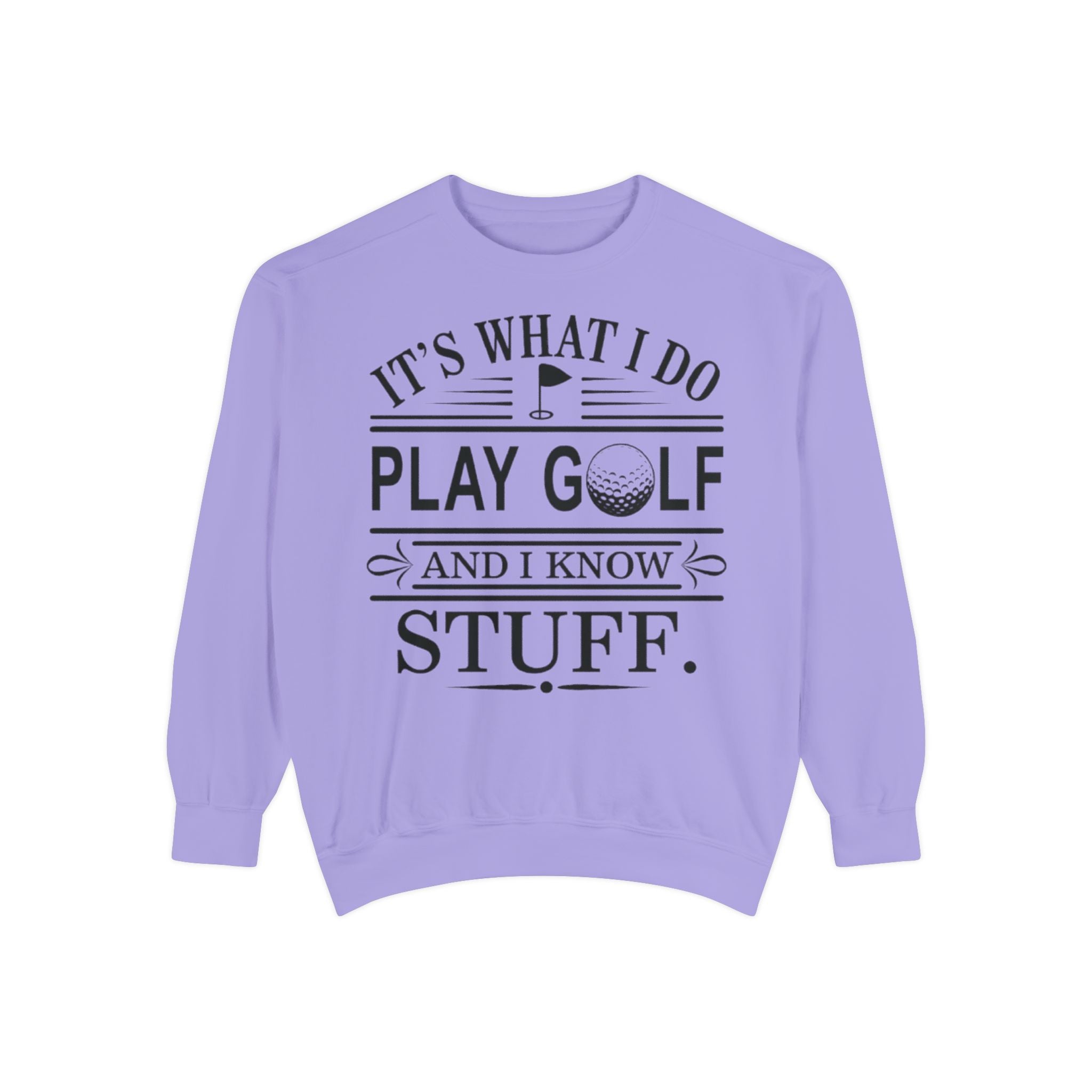 Golf Sweatshirt — “It’s What I Do, Play Golf and I Know Stuff” Crewneck