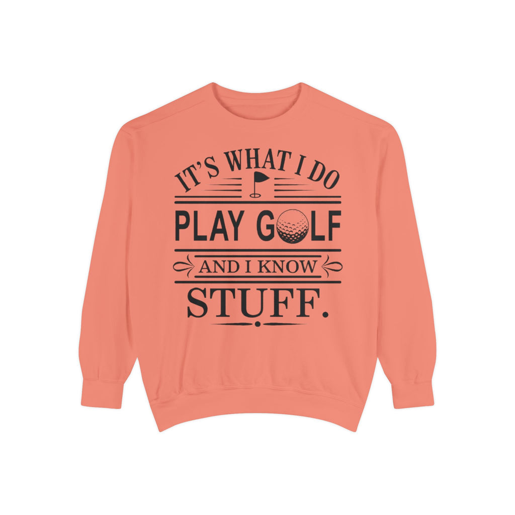 Golf Sweatshirt — “It’s What I Do, Play Golf and I Know Stuff” Crewneck