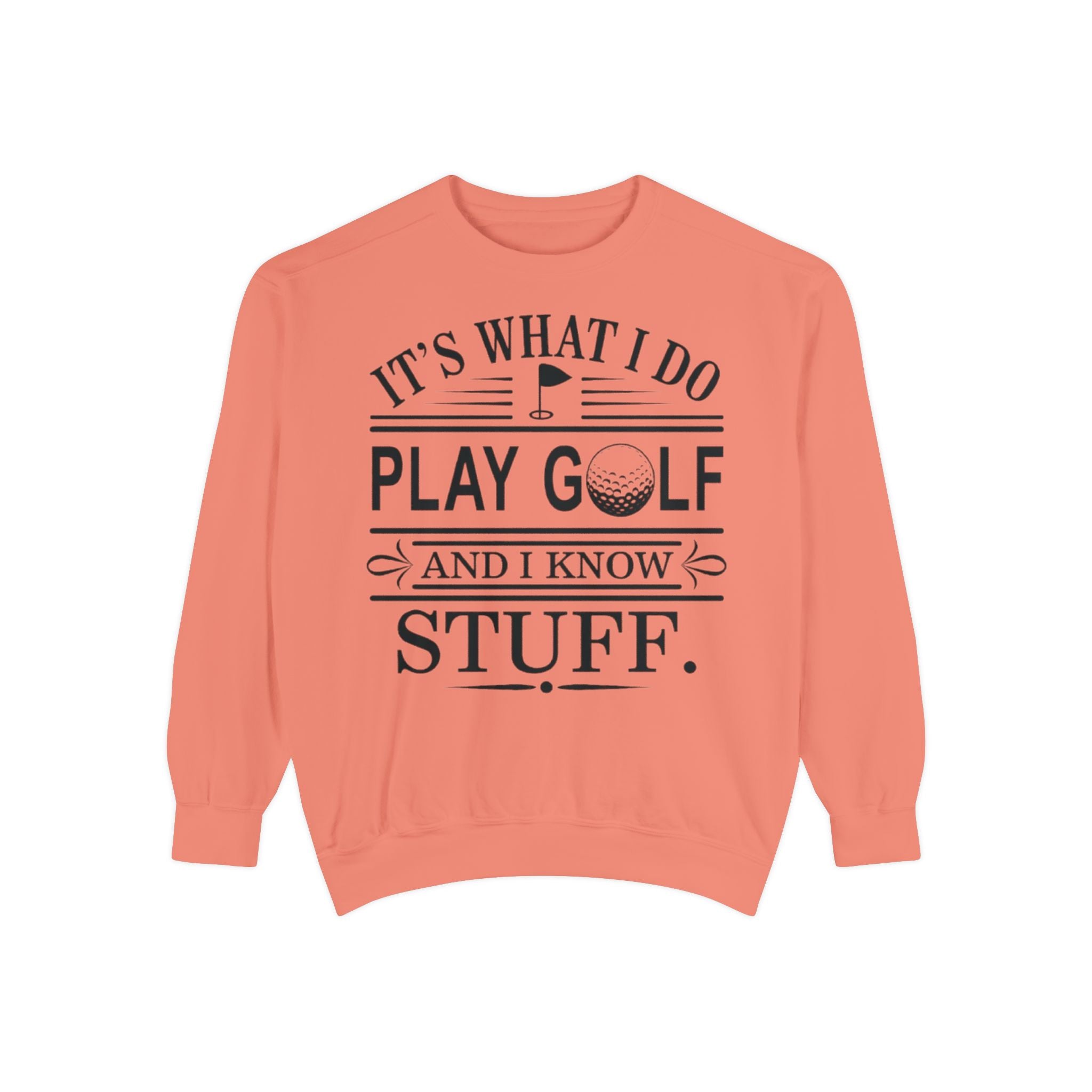 Golf Sweatshirt — “It’s What I Do, Play Golf and I Know Stuff” Crewneck