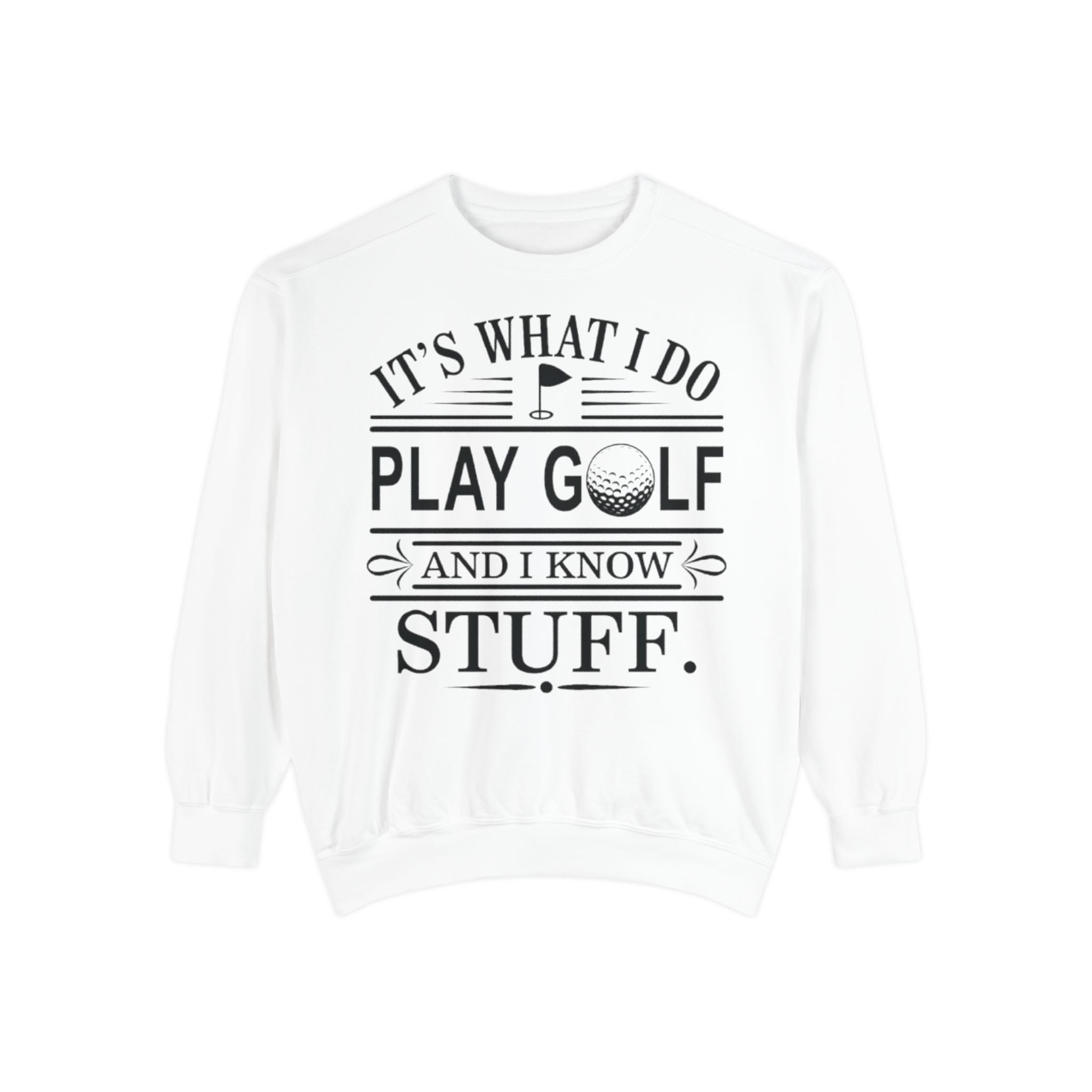 Golf Sweatshirt — “It’s What I Do, Play Golf and I Know Stuff” Crewneck