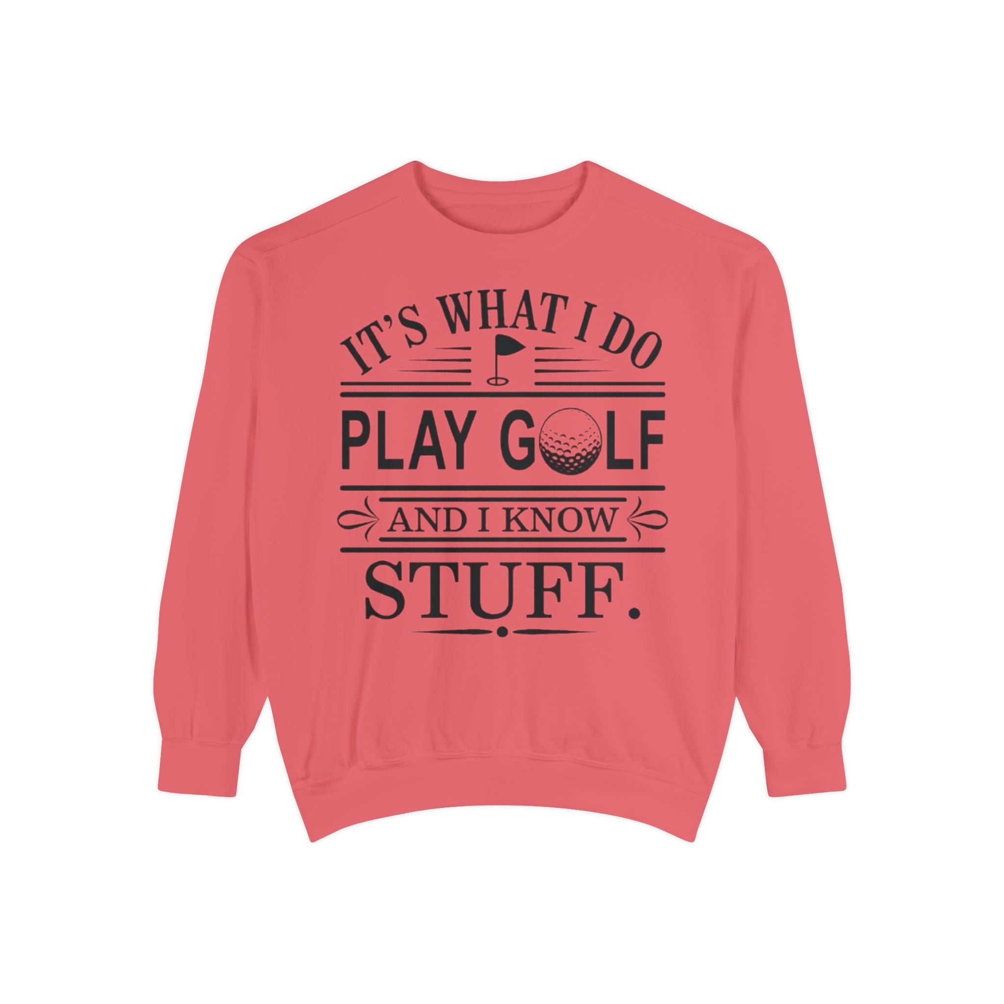 Golf Sweatshirt — “It’s What I Do, Play Golf and I Know Stuff” Crewneck